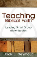 Teaching biblical faith : leading small group Bible studies