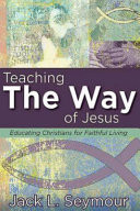 Teaching the way of Jesus : educating Christians for faithful living