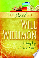 The best of Will Willimon : acting up in Jesus' name