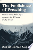The foolishness of preaching : proclaiming the Gospel against the wisdom of the world