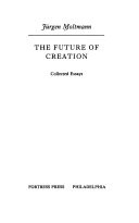 The future of creation : collected essays