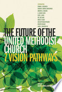 The future of the United Methodist Church : seven vision pathways