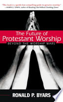 The future of Protestant worship : beyond the worship wars