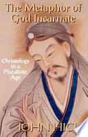 The metaphor of God incarnate : christology in a pluralistic age