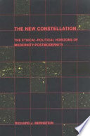 The new constellation : the ethical-political horizons of modernity/postmodernity