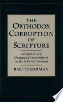 The Orthodox corruption of scripture : the effect of early Christological controversies on the text of the New Testament