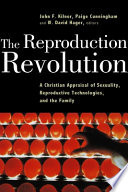 The reproduction revolution : a Christian appraisal of sexuality, reproductive technologies, and the family