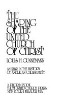 The shaping of the United Church of Christ : an essay in the history of American Christianity