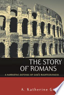 The story of Romans : a narrative defense of God's righteousness