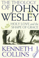 The theology of John Wesley : holy love and the shape of grace