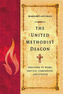 The United Methodist deacon : ordained to word, service, compassion, and justice