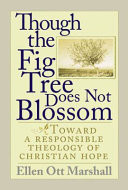 Though the fig tree does not blossom : toward a responsible theology of Christian hope