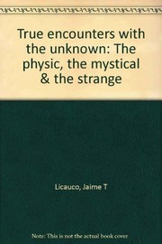 True encounters with the unknown : the physic, the mystical & the strange