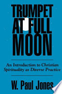 Trumpet at full moon : an introduction to Christian spirituality as diverse practice