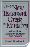 Using New Testament Greek in ministry : a practical guide for students and pastors