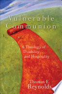 Vulnerable communion : a theology of disability and hospitality