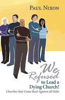 We refused to lead a dying church! : churches that came back against all odds