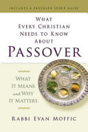 What every Christian needs to know about Passover : what it means and why it matters