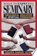 What to expect in seminary : theological education as spiritual formation