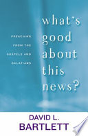What's good about this news? : preaching from the Gospels and Galatians
