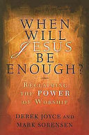 When will Jesus be enough? : reclaiming the power of worship