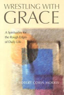 Wrestling with grace : a spirituality for the rough edges of daily life