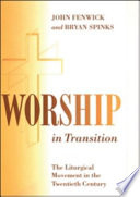 Worship in transition : the liturgical movement in the twentieth century