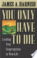 You only have to die : leading your congregation to new life
