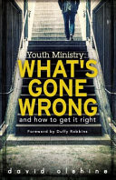 Youth ministry : what's gone wrong and how to get it right